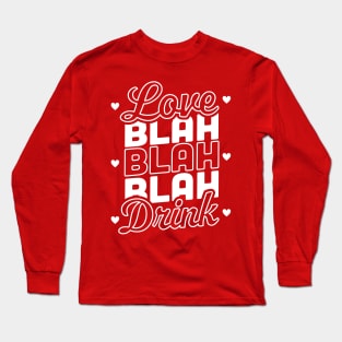 Love Blah Blah Blah Drink Funny Anti Valentines Day Drinking Long Sleeve T-Shirt